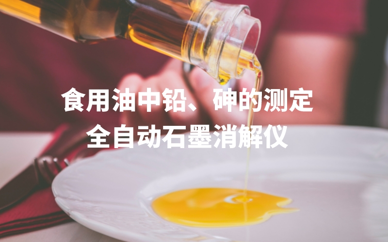 全自動石墨消解儀為食用油中鉛、砷的測定方法提高分析效率